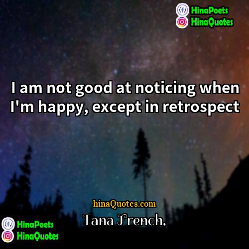 Tana French Quotes | I am not good at noticing when